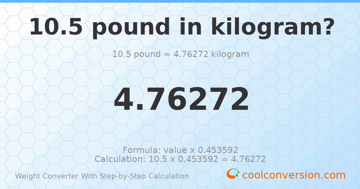 10.5 pounds = 4.76272 kilograms