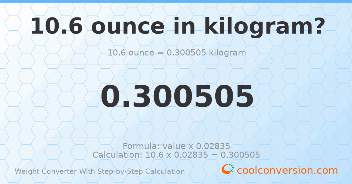 10.6 ounces = 0.300505 kilograms