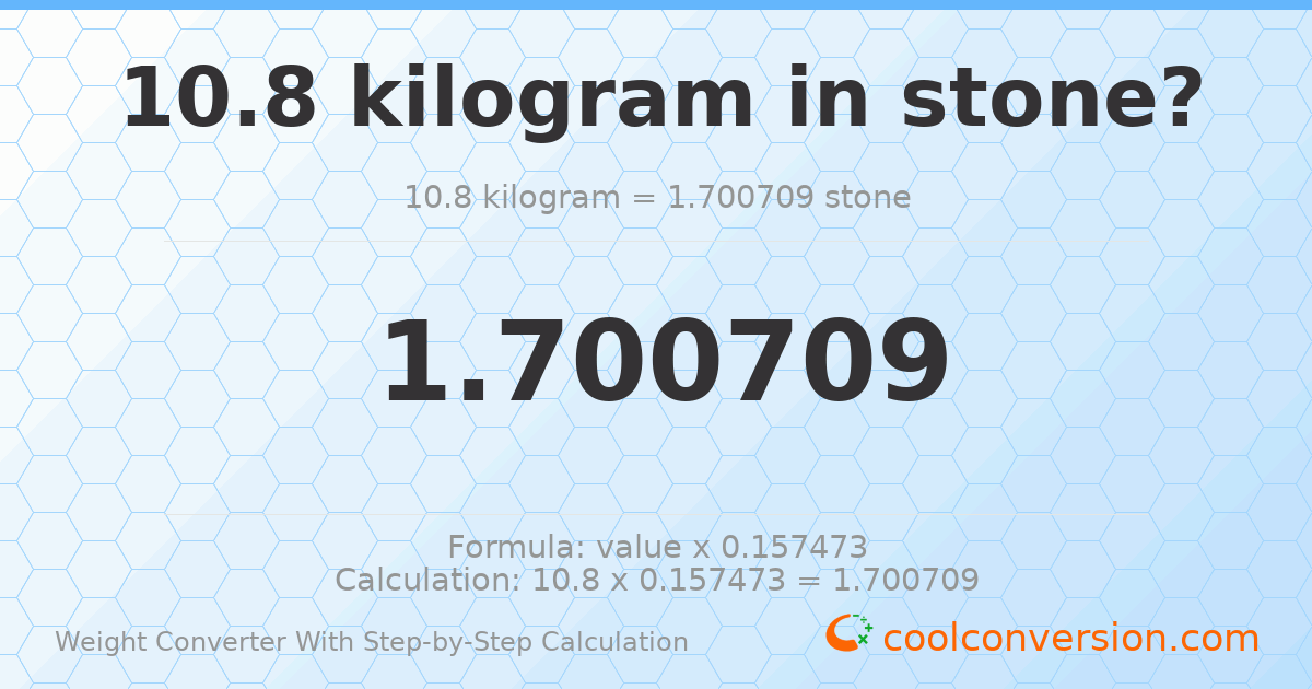 10.8 kilograms = 1.70071 stones