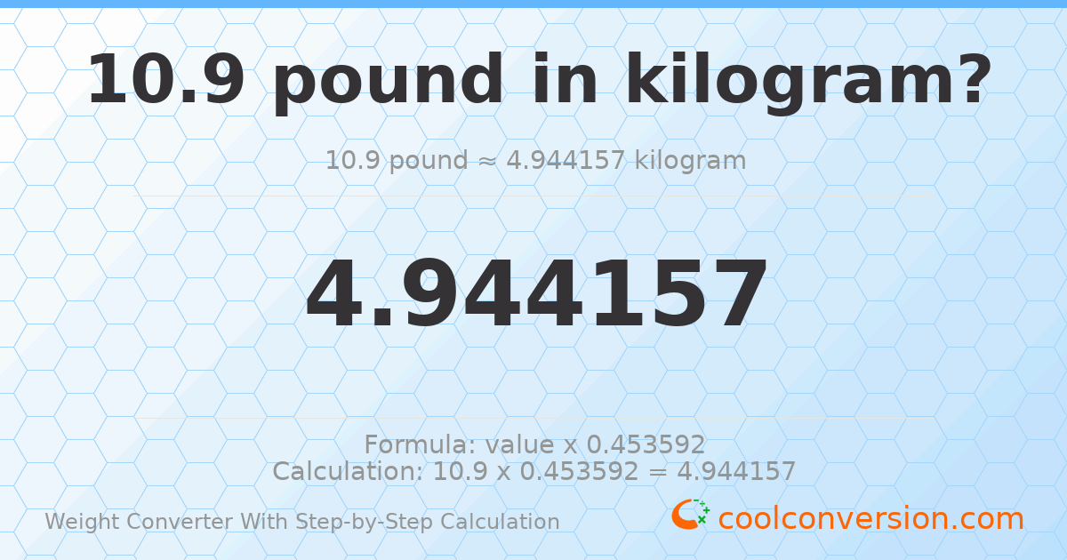 10.9 pounds = 4.94416 kilograms