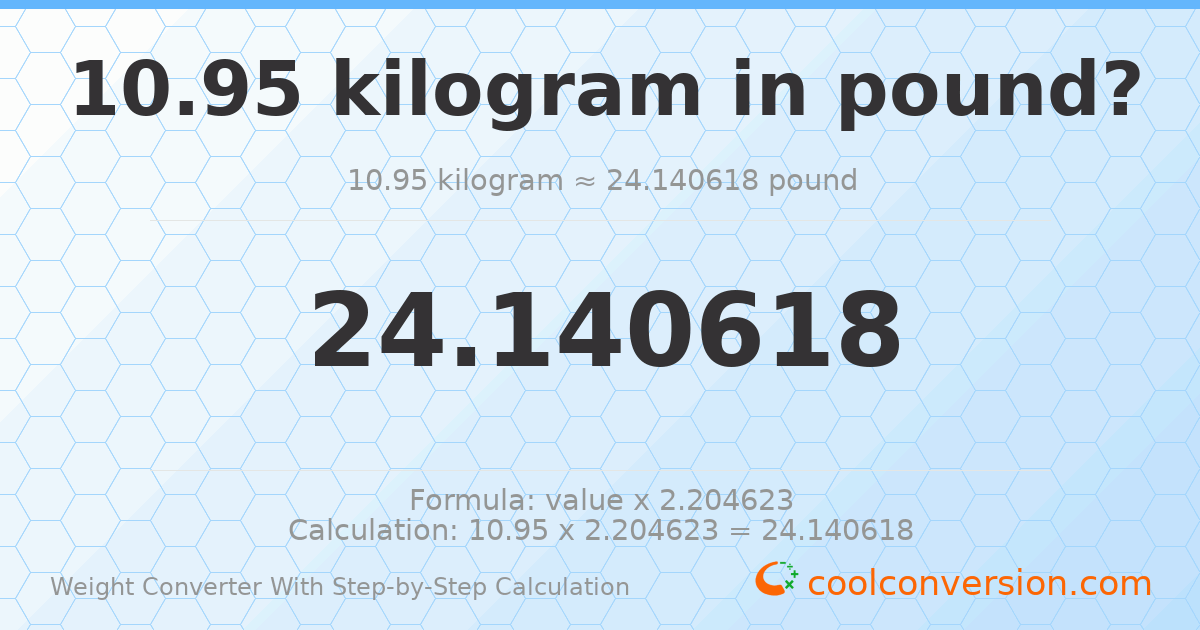 10.95 kilograms = 24.1406 pounds