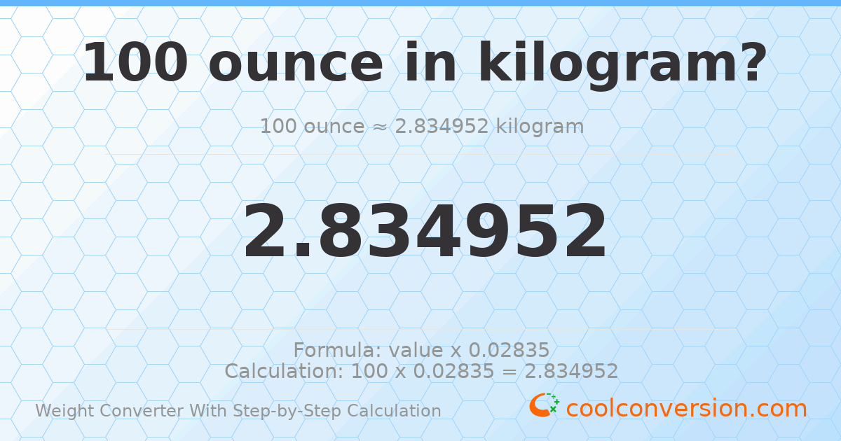 100 ounces = 2.83495 kilograms