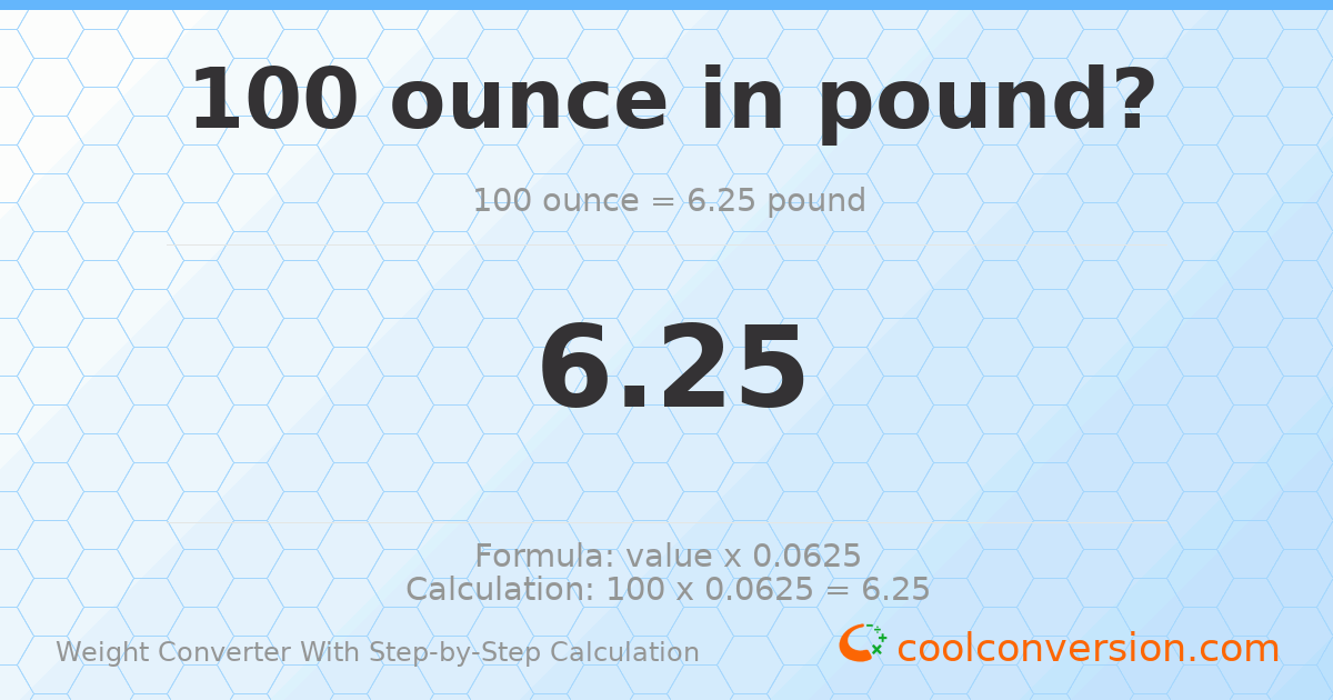 100 ounces = 6.25 pounds