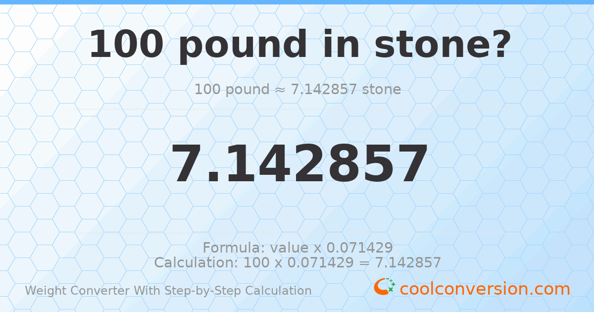 100 pounds = 7.14286 stones