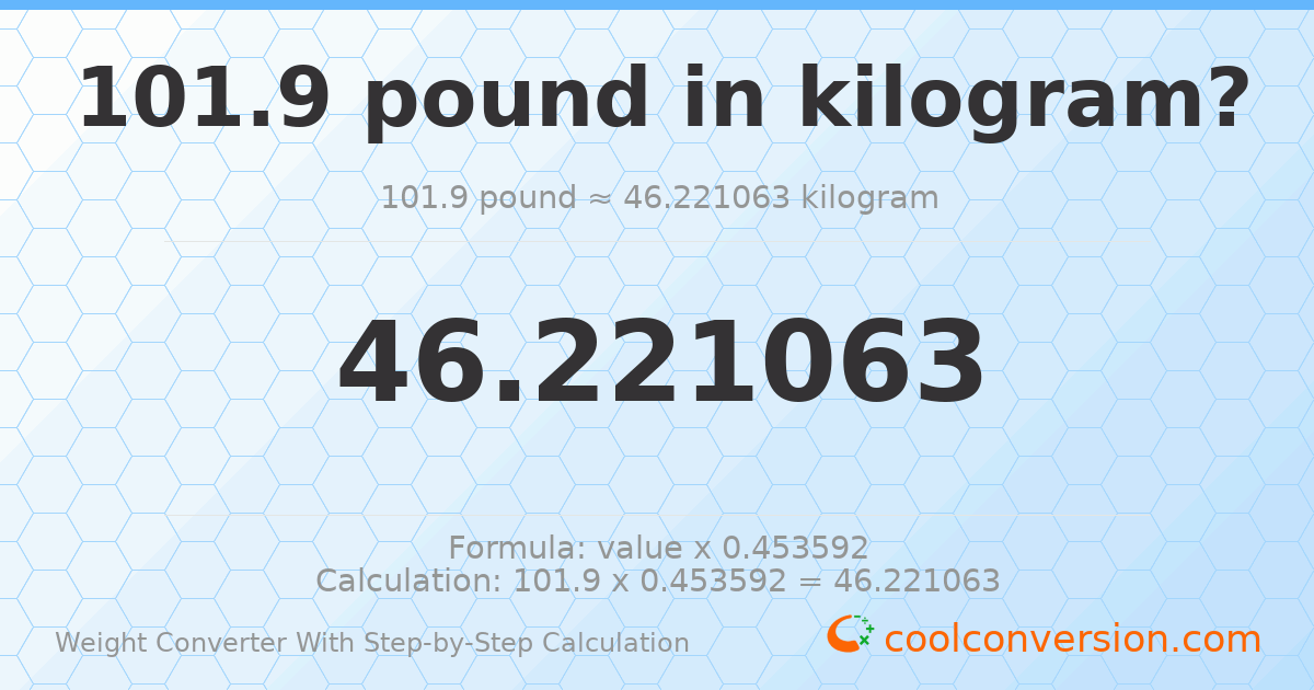 101.9 pounds = 46.2211 kilograms