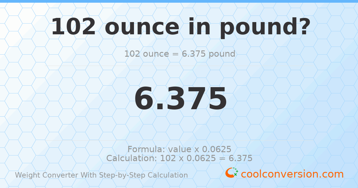 102 ounces = 6.375 pounds