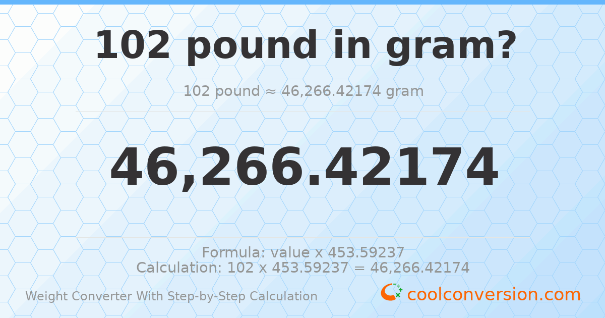 102 pounds = 46266.4 grams