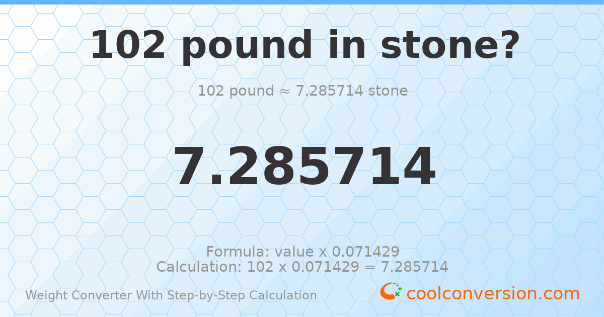 102 pounds = 7.28571 stones