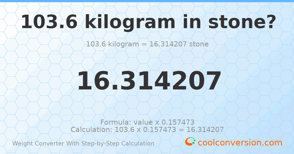 103.6 kilograms = 16.3142 stones