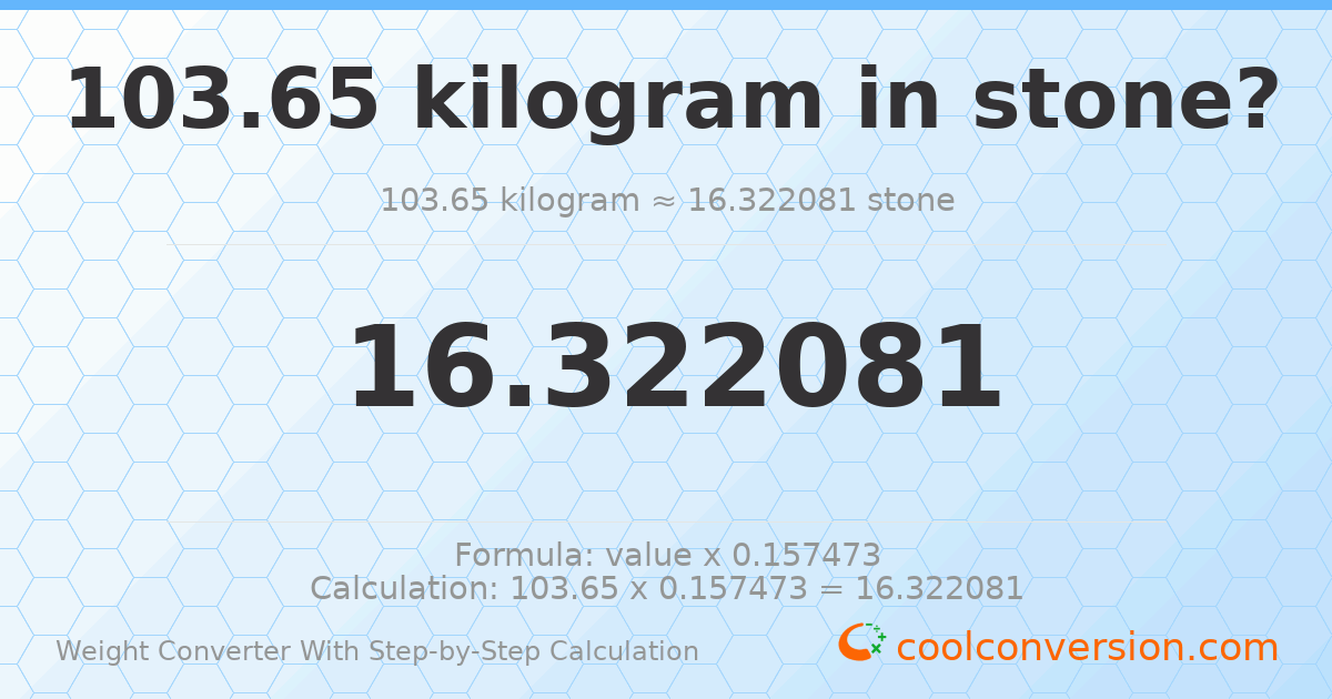 103.65 kilograms = 16.3221 stones