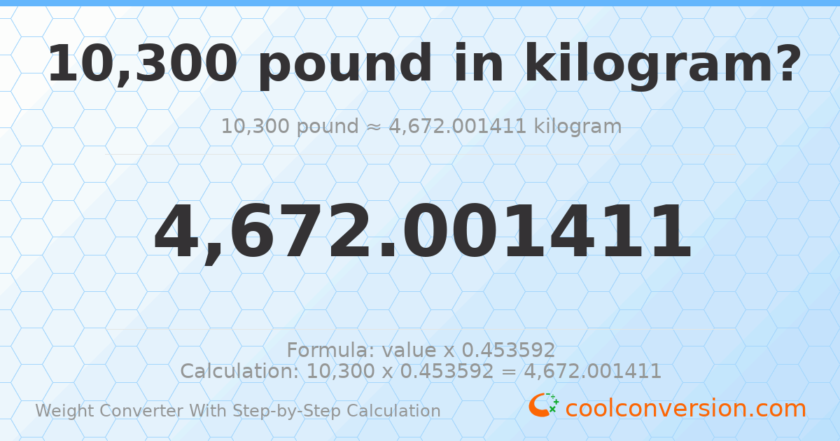 10300 pounds = 4672 kilograms