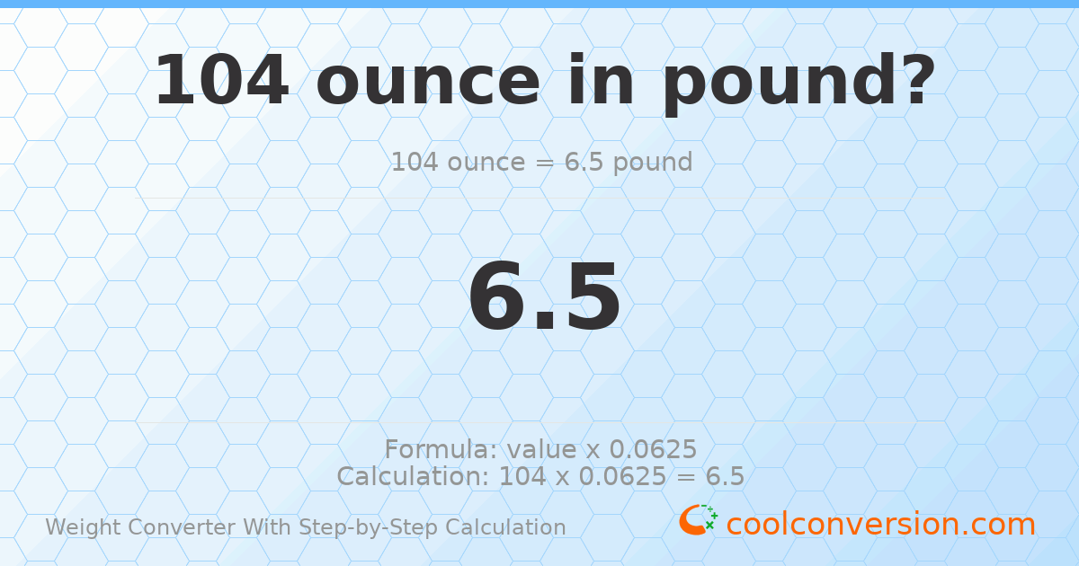 104 ounces = 6.5 pounds