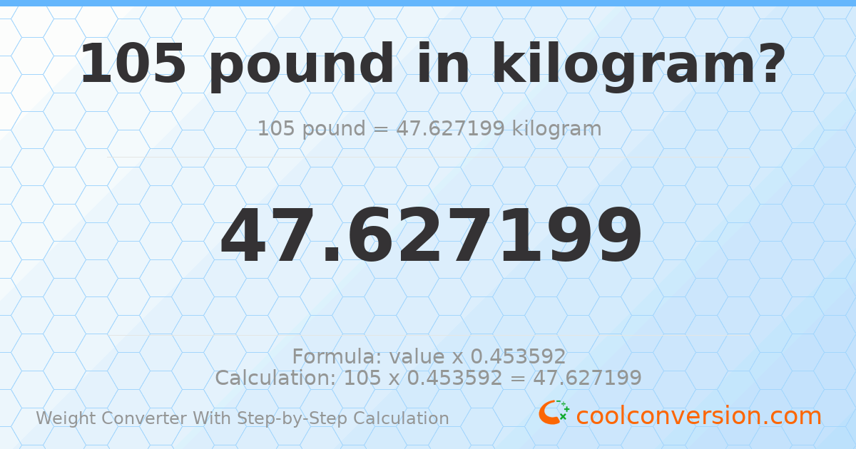 105 pounds = 47.6272 kilograms