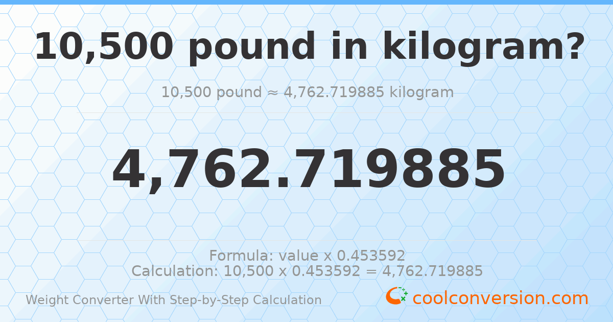 10500 pounds = 4762.72 kilograms
