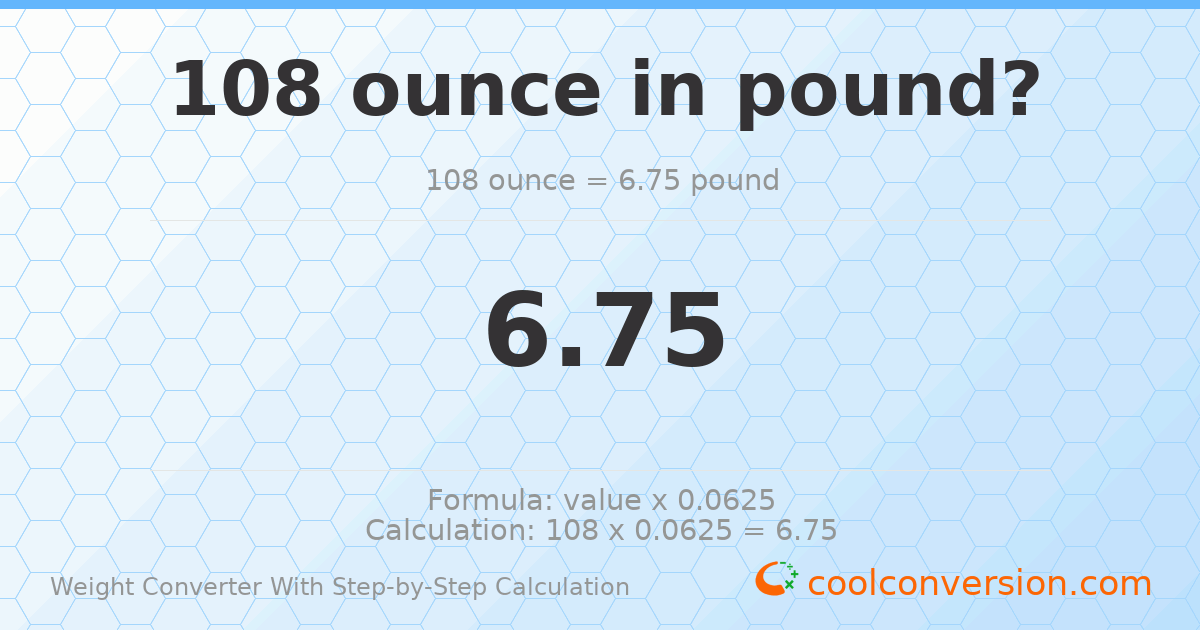 108 ounces = 6.75 pounds