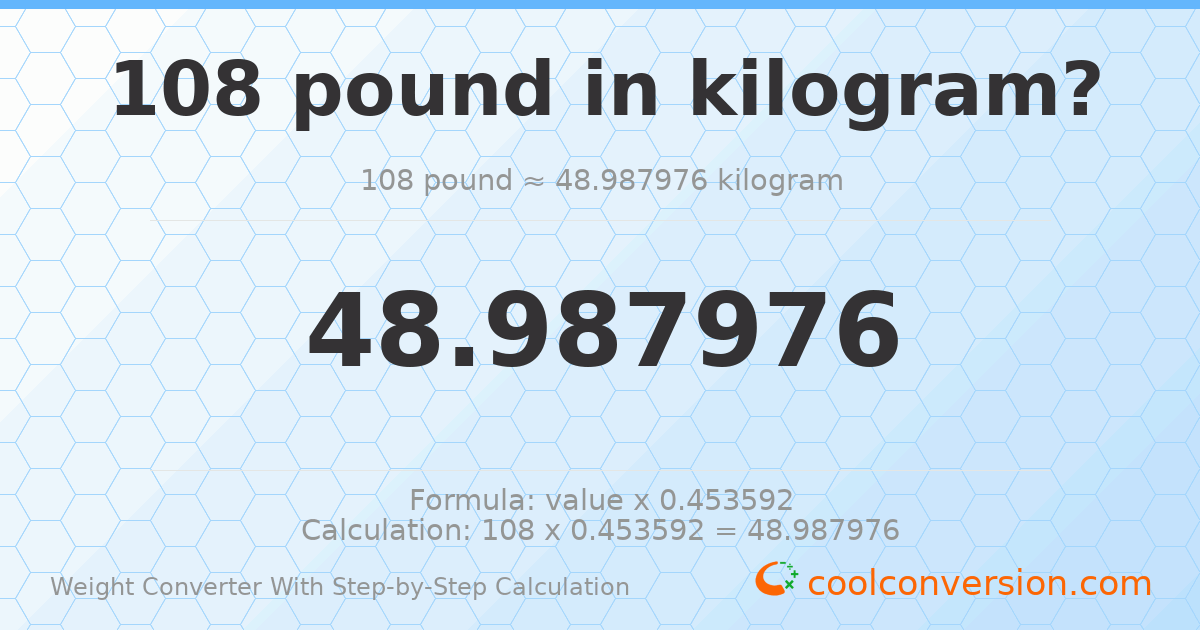 108 pounds = 48.988 kilograms