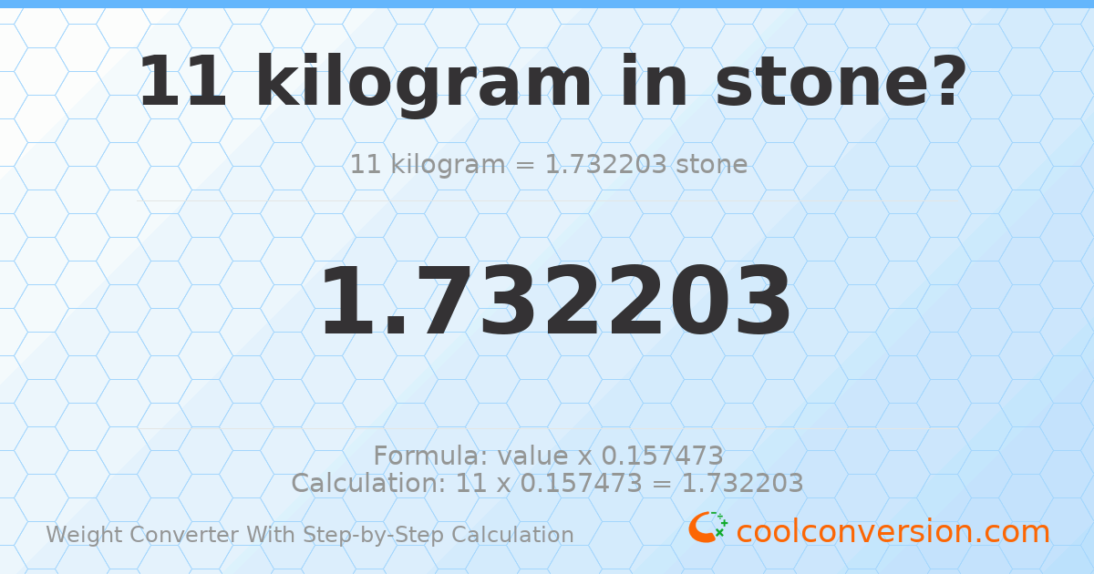 11 kilograms = 1.7322 stones