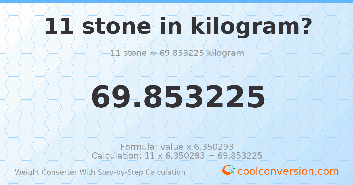 11 stones = 69.8532 kilograms