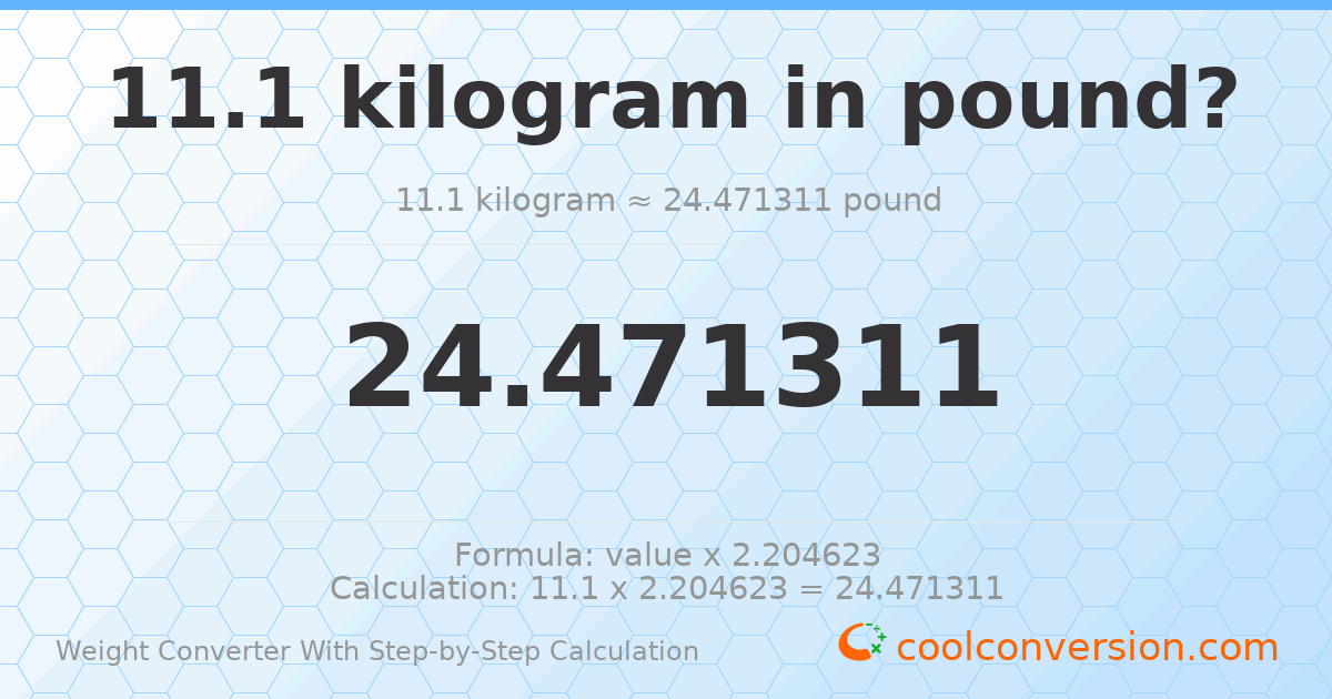 11.1 kilograms = 24.4713 pounds