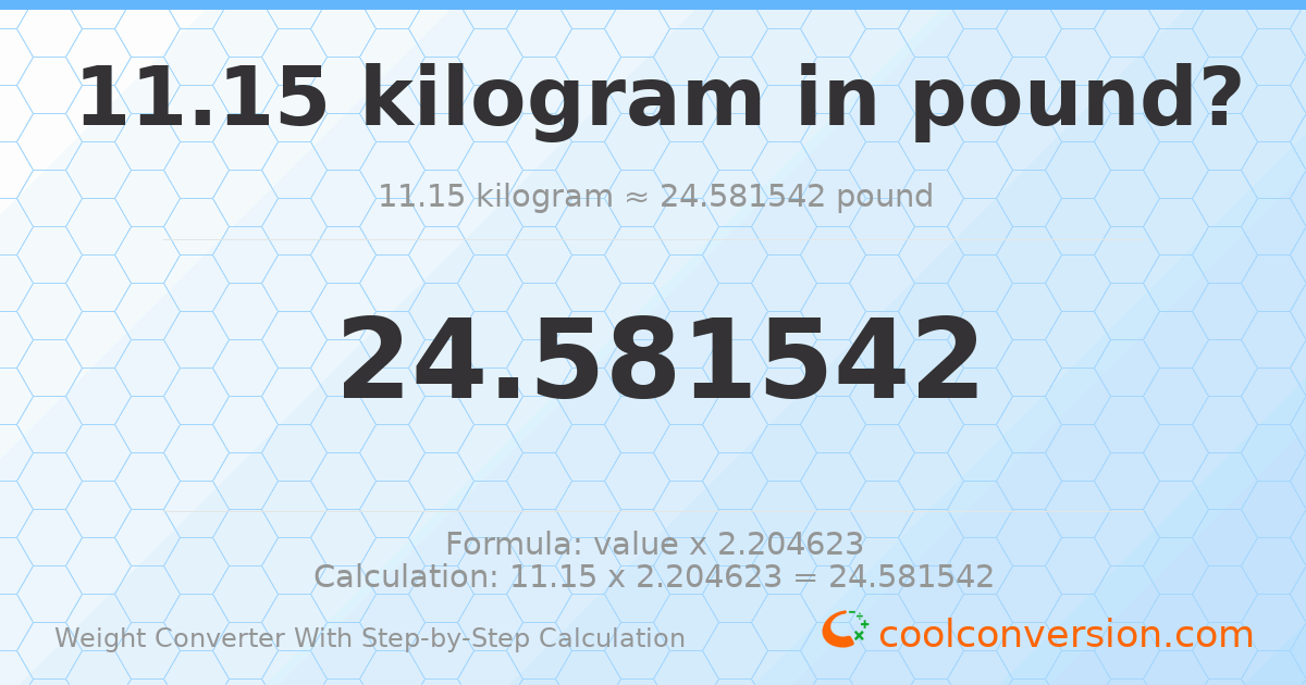 11.15 kilograms = 24.5815 pounds