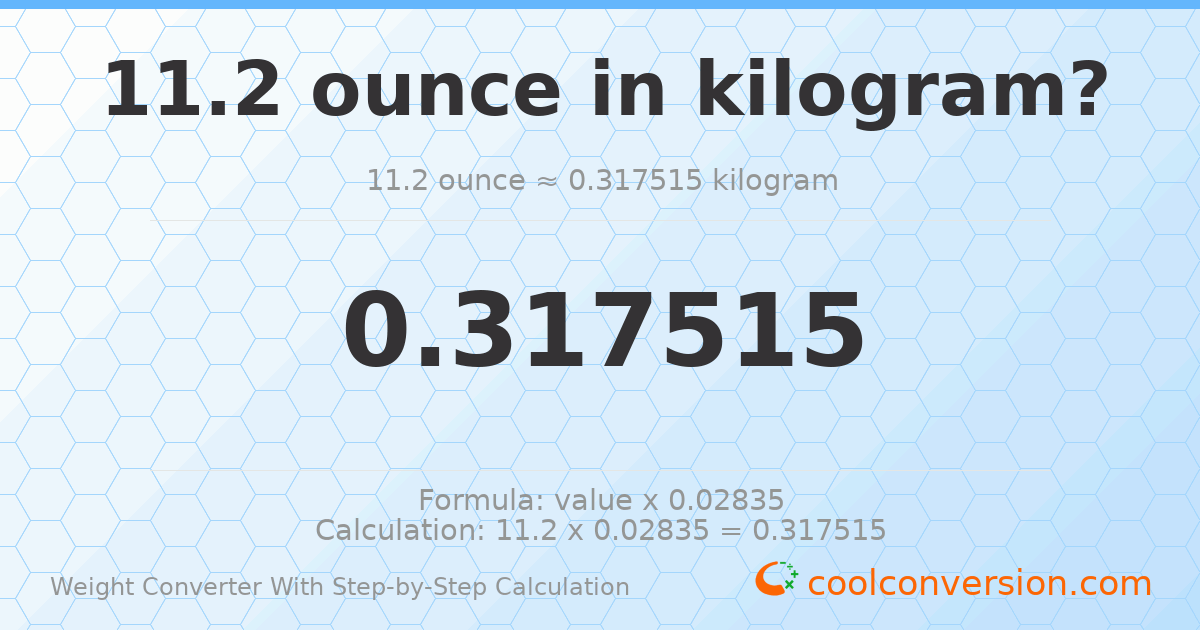 11.2 ounces = 0.317515 kilograms