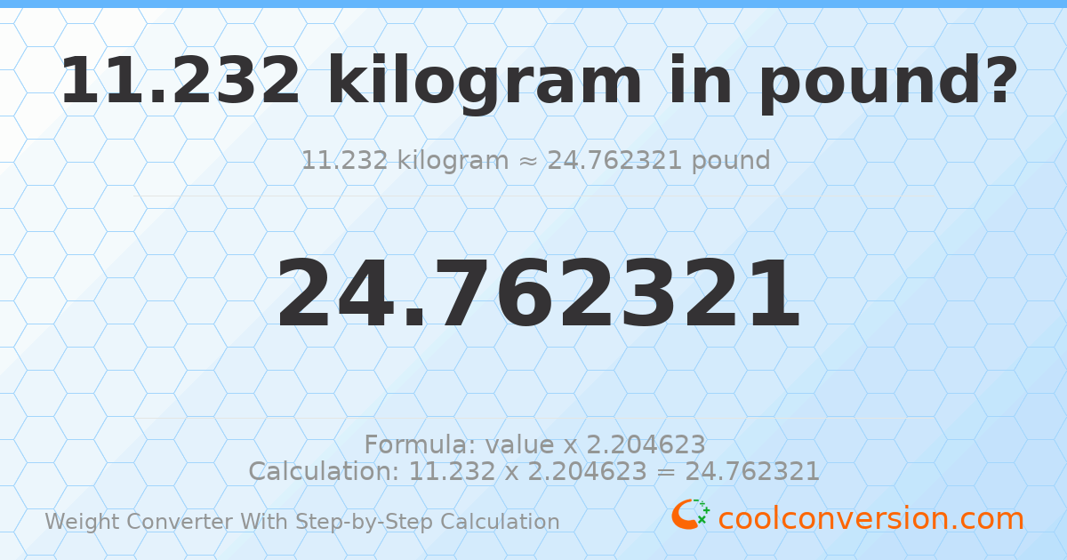 11.232 kilograms = 24.7623 pounds