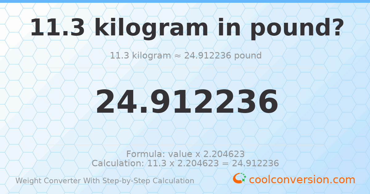 11.3 kilograms = 24.9122 pounds
