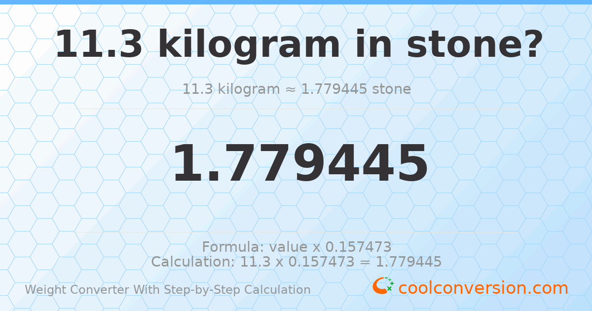 11.3 kilograms = 1.77945 stones