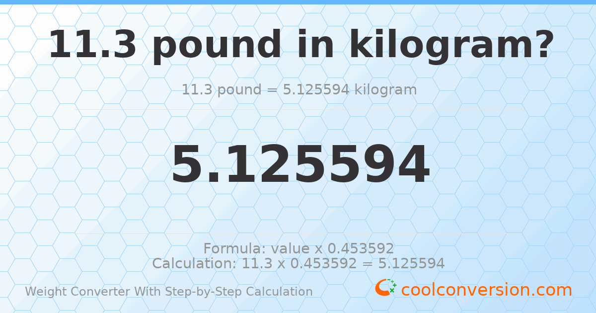 11.3 pounds = 5.12559 kilograms