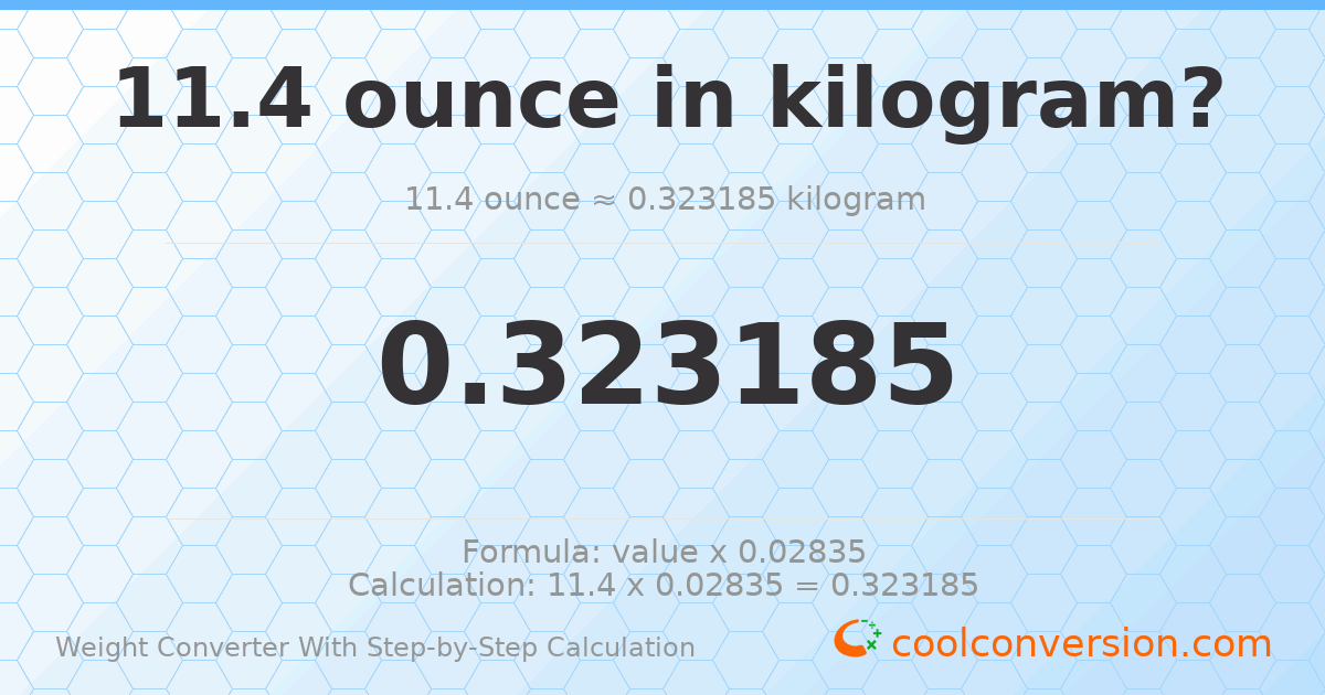 11.4 ounces = 0.323185 kilograms