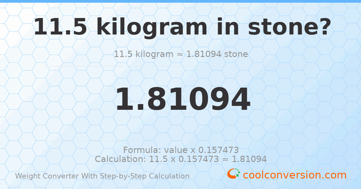 11.5 kilograms = 1.81094 stones