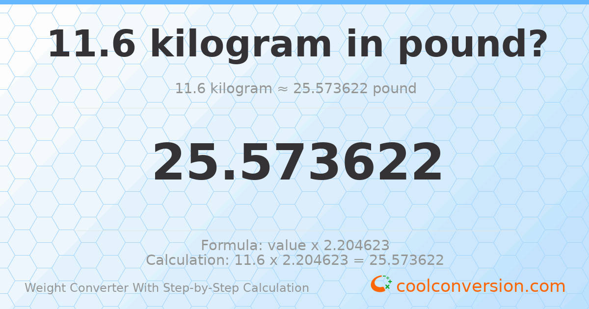 11.6 kilograms = 25.5736 pounds