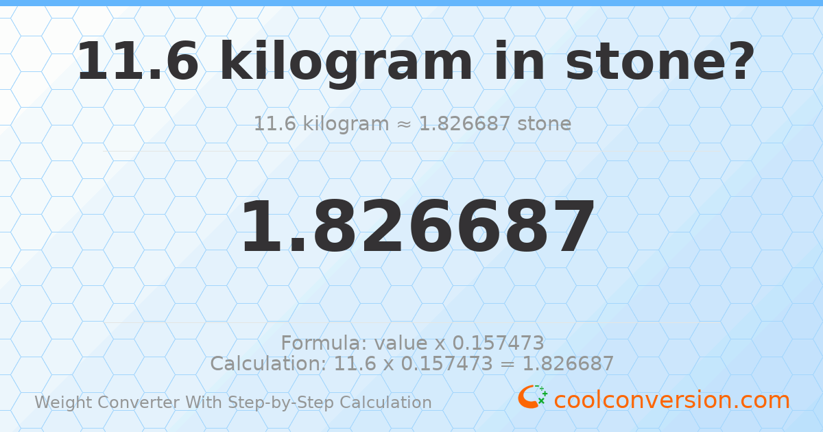 11.6 kilograms = 1.82669 stones