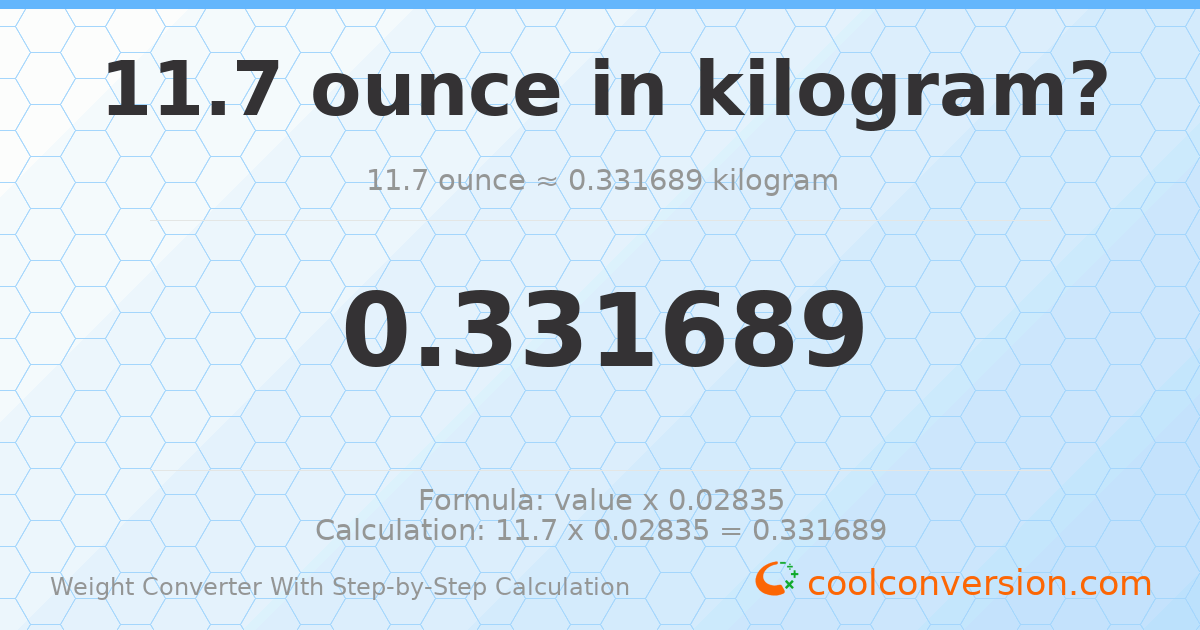 11.7 ounces = 0.331689 kilograms