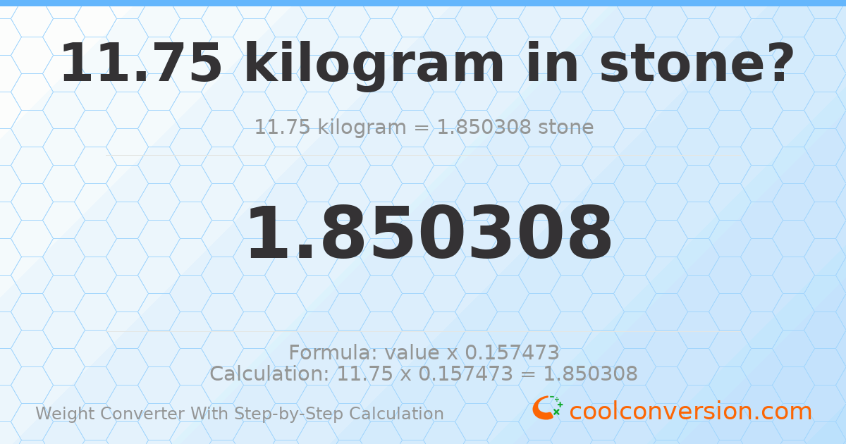 11.75 kilograms = 1.85031 stones