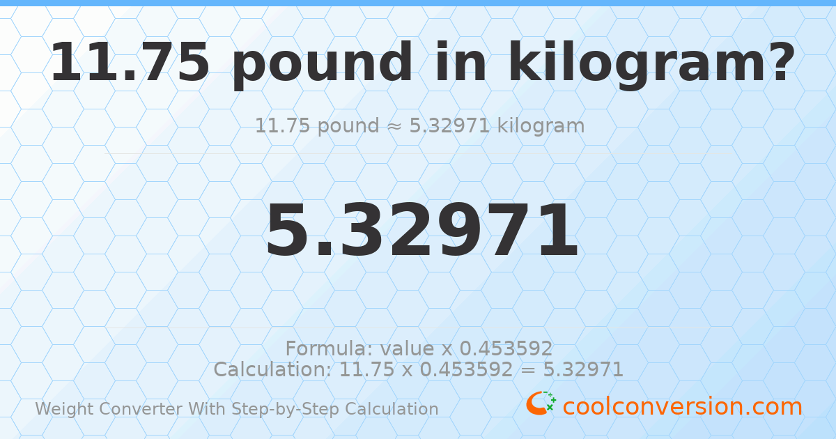 11.75 pounds = 5.32971 kilograms