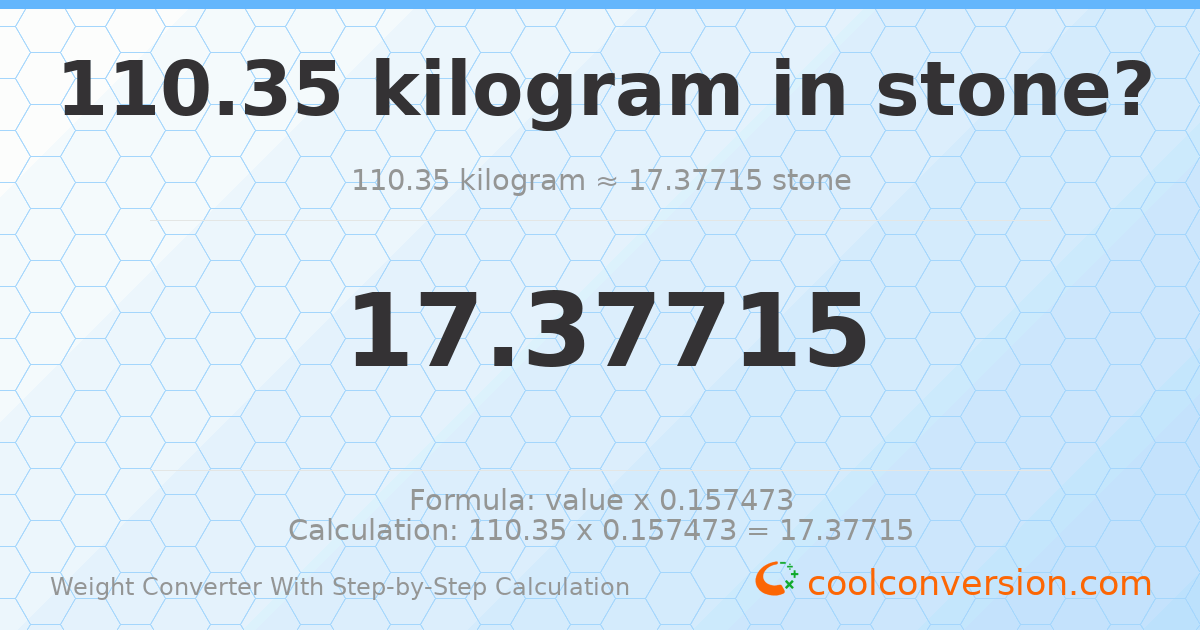 110.35 kilograms = 17.3772 stones