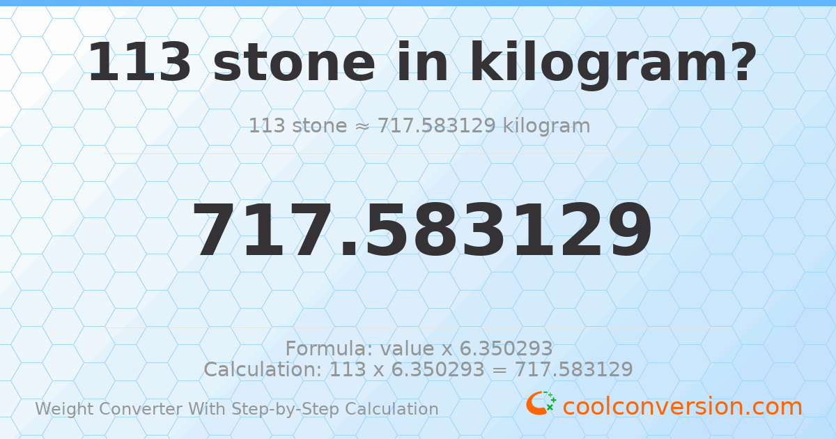 113 stones = 717.583 kilograms
