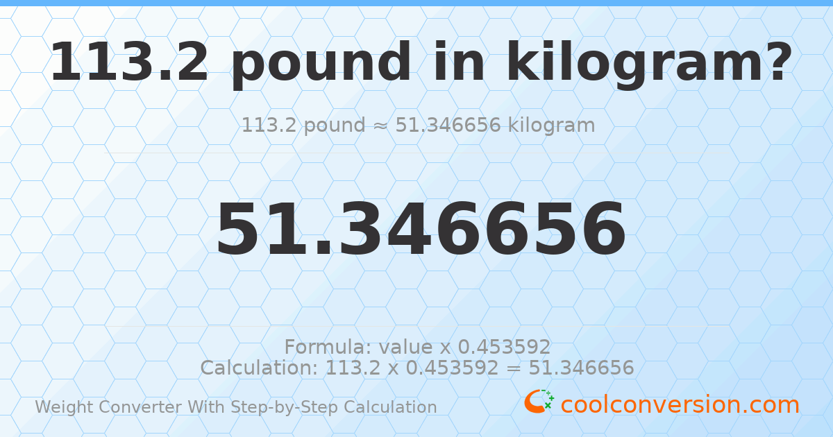 113.2 pounds = 51.3467 kilograms