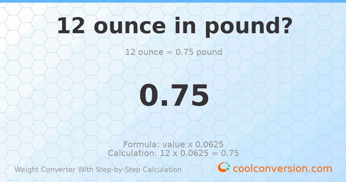 12 ounces = 0.75 pounds