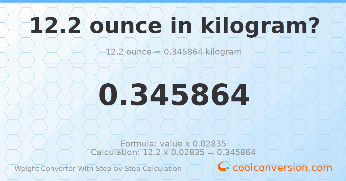 12.2 ounces = 0.345864 kilograms