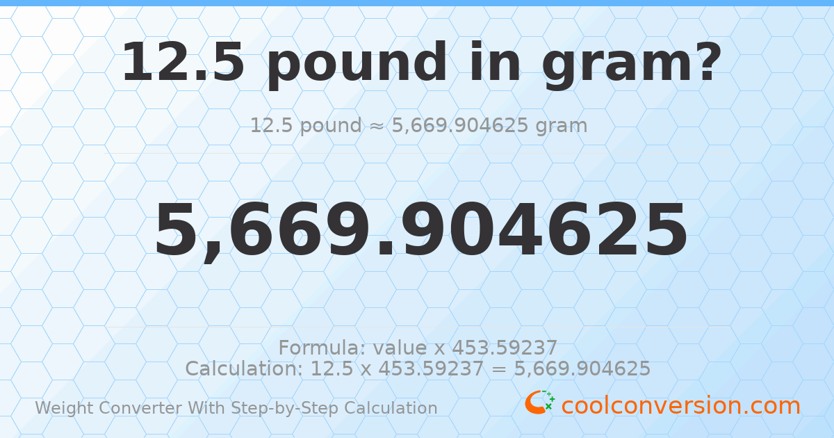 12.5 pounds = 5669.9 grams