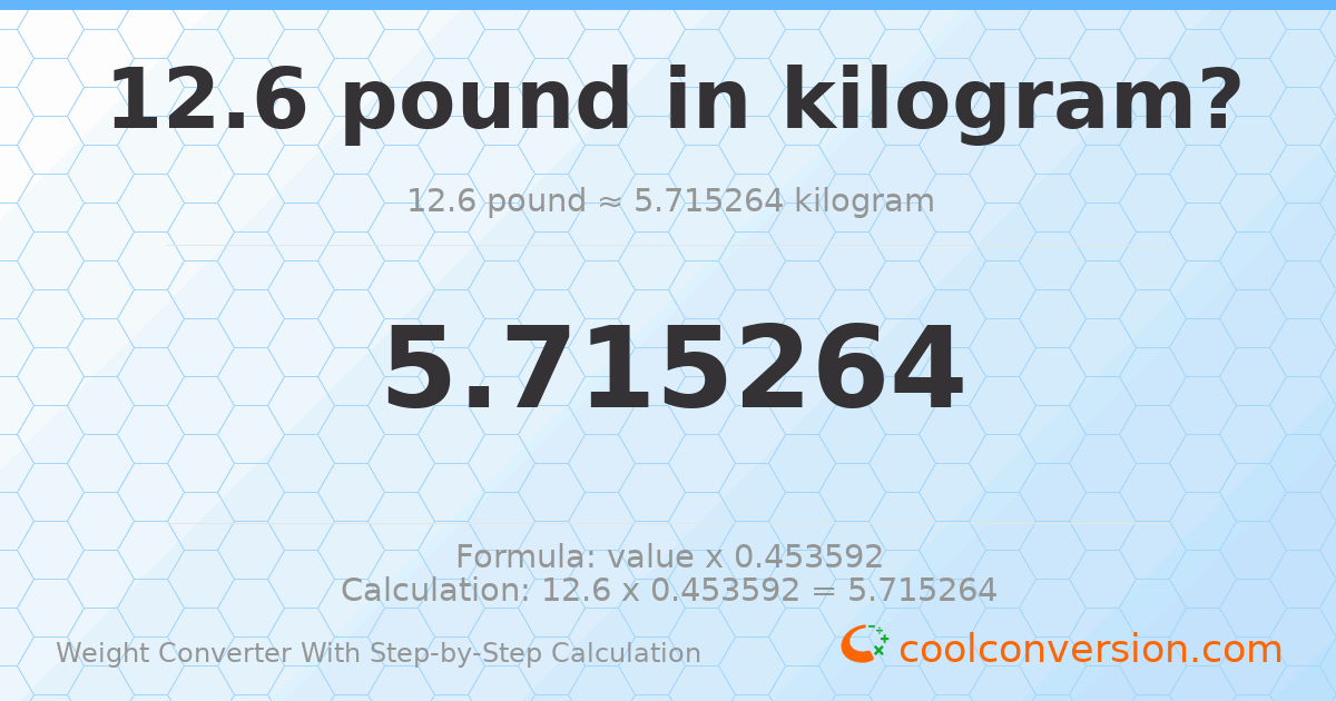 12.6 pounds = 5.71526 kilograms