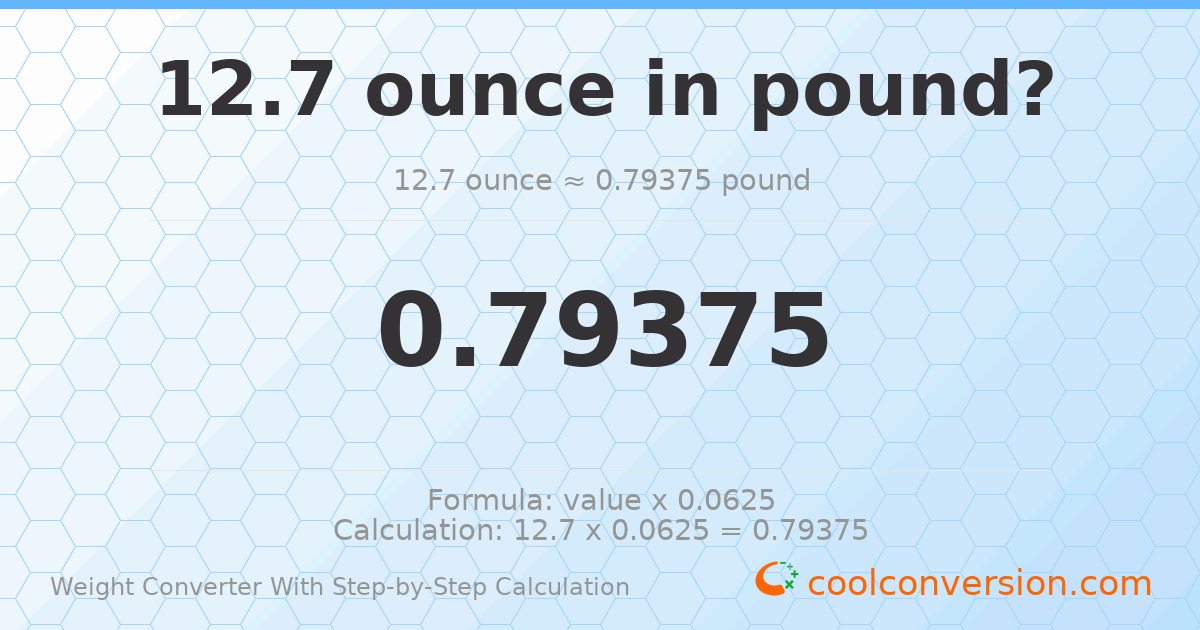 12.7 ounces = 0.79375 pounds
