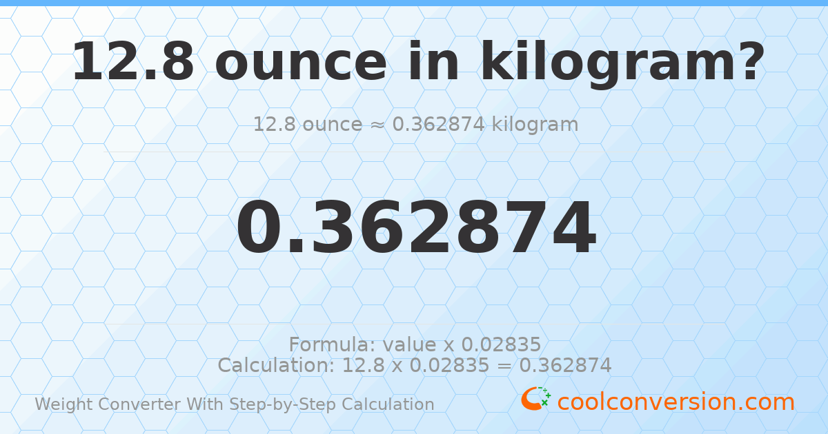 12.8 ounces = 0.362874 kilograms