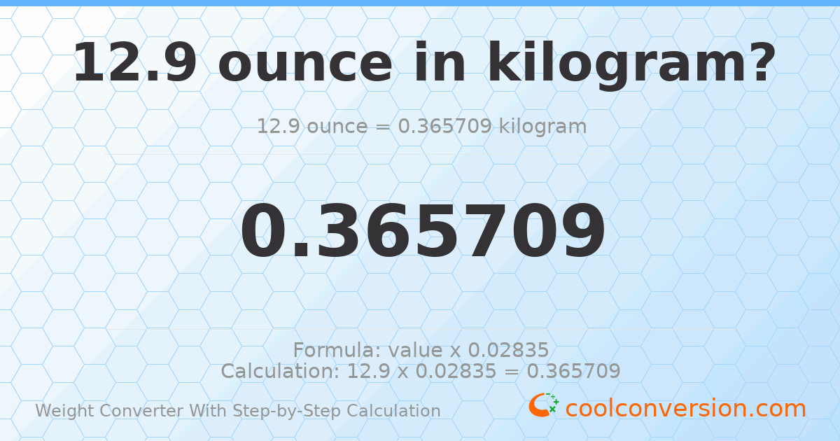12.9 ounces = 0.365709 kilograms