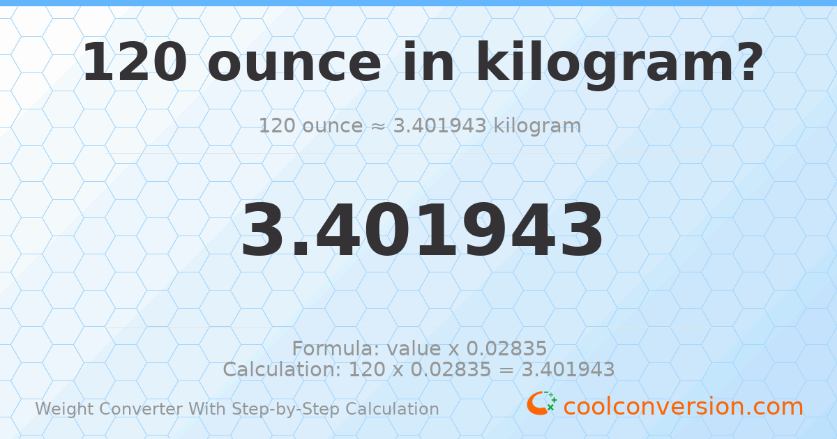 120 ounces = 3.40194 kilograms