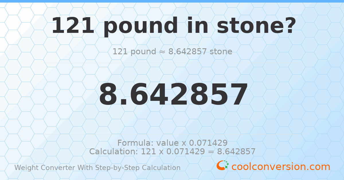 121 pounds = 8.64286 stones