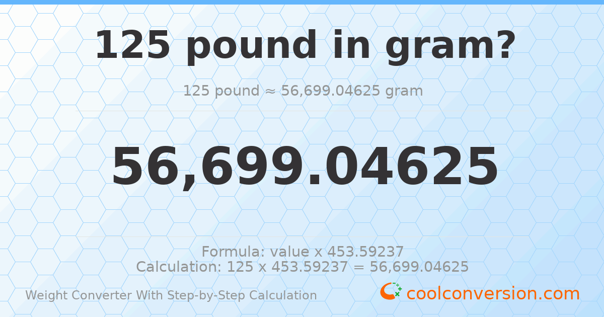 125 pounds = 56699 grams