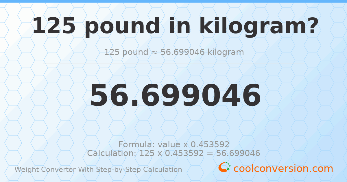 125 pounds = 56.699 kilograms